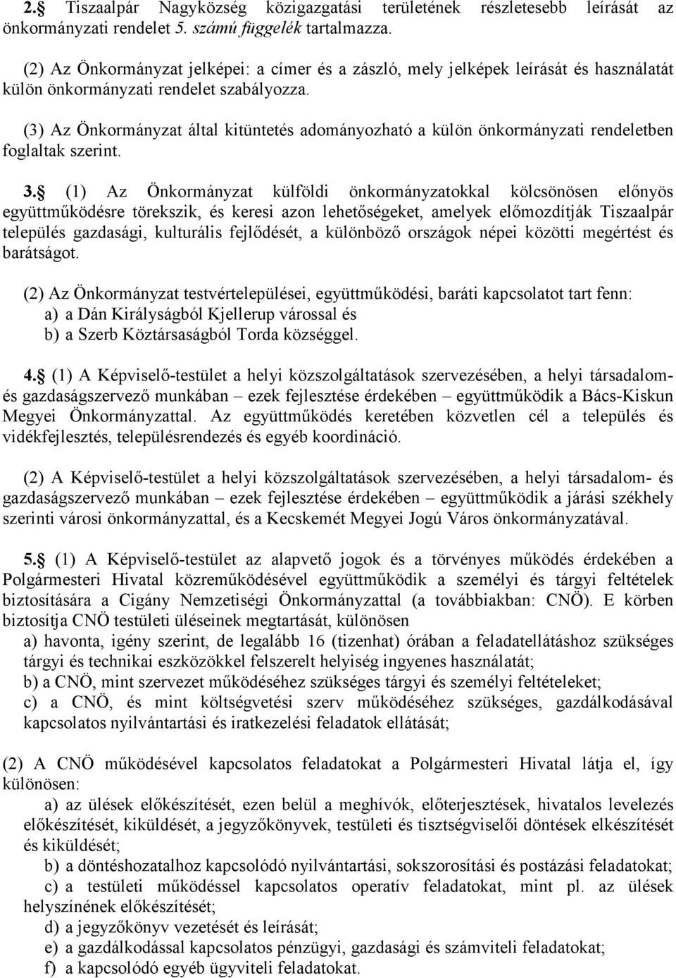 (3) Az Önkormányzat által kitüntetés adományozható a külön önkormányzati rendeletben foglaltak szerint. 3.