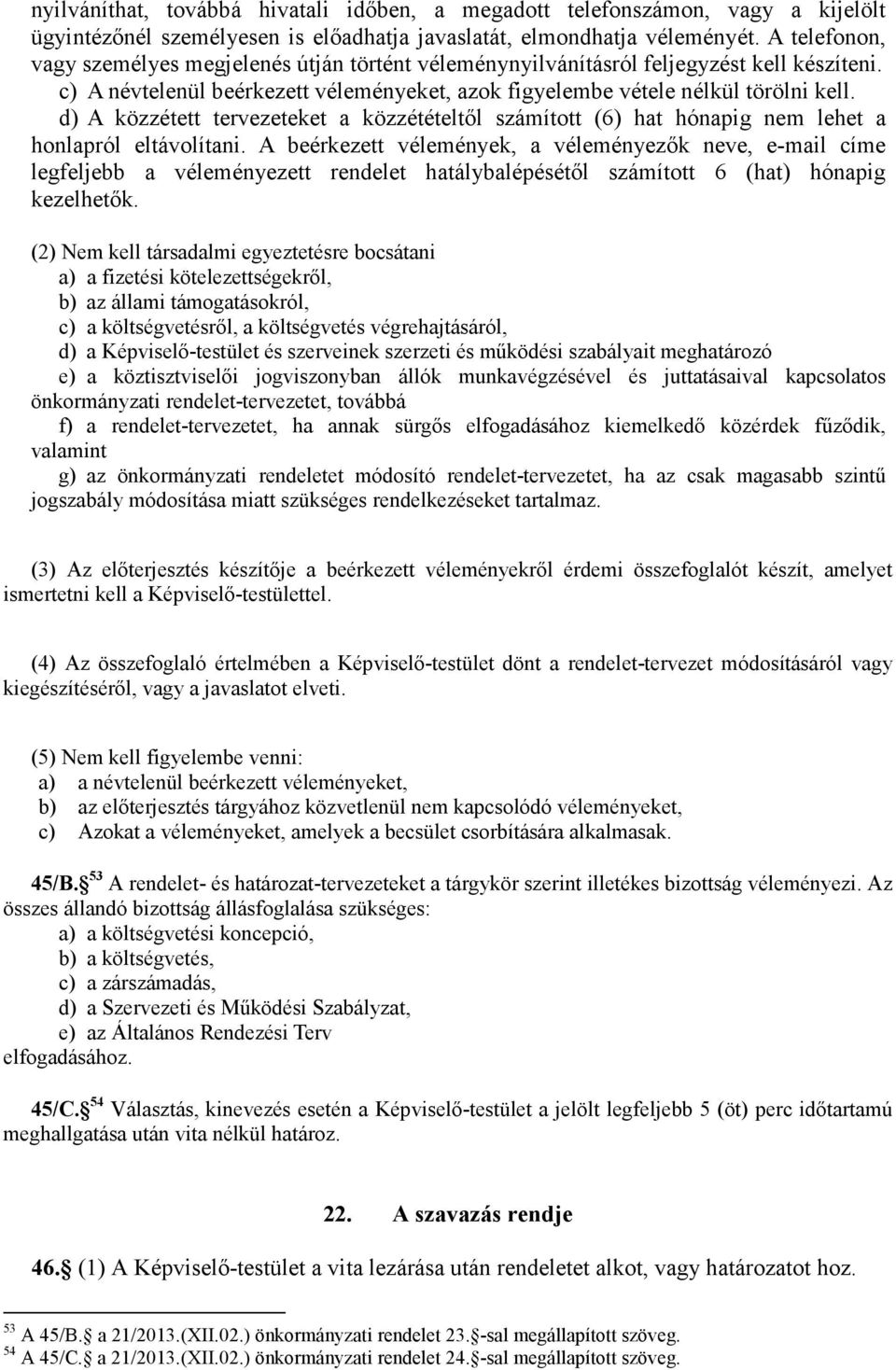 d) A közzétett tervezeteket a közzétételtől számított (6) hat hónapig nem lehet a honlapról eltávolítani.