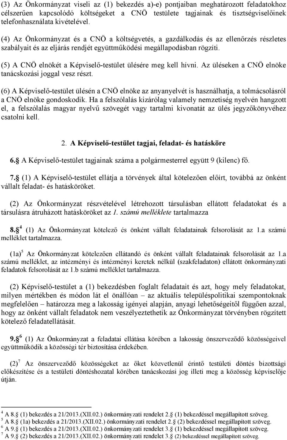 (5) A CNÖ elnökét a Képviselő-testület ülésére meg kell hívni. Az üléseken a CNÖ elnöke tanácskozási joggal vesz részt.