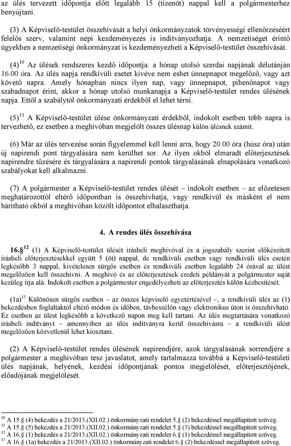 A nemzetiséget érintő ügyekben a nemzetiségi önkormányzat is kezdeményezheti a Képviselő-testület összehívását.