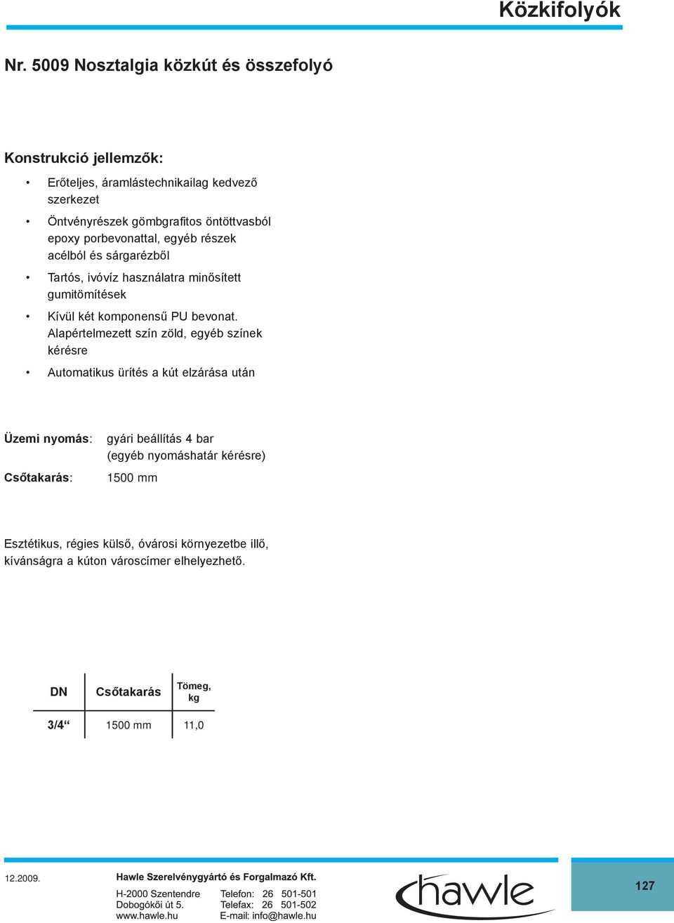 porbevonattal, egyéb részek acélból és sárgarézből Tartós, ivóvíz használatra minősített gumitömítések Kívül két komponensű PU bevonat.