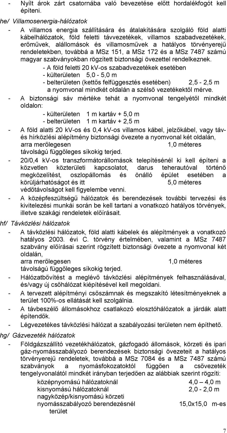 villamosművek a hatályos törvényerejű rendeletekben, továbbá a MSz 151, a MSz 172 és a MSz 7487 számú magyar szabványokban rögzített biztonsági övezettel rendelkeznek.