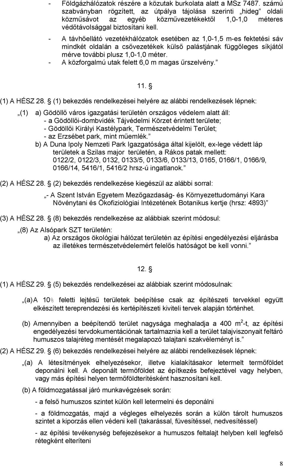 - A távhőellátó vezetékhálózatok esetében az 1,0-1,5 m-es fektetési sáv mindkét oldalán a csővezetékek külső palástjának függőleges síkjától mérve további plusz 1,0-1,0 méter.