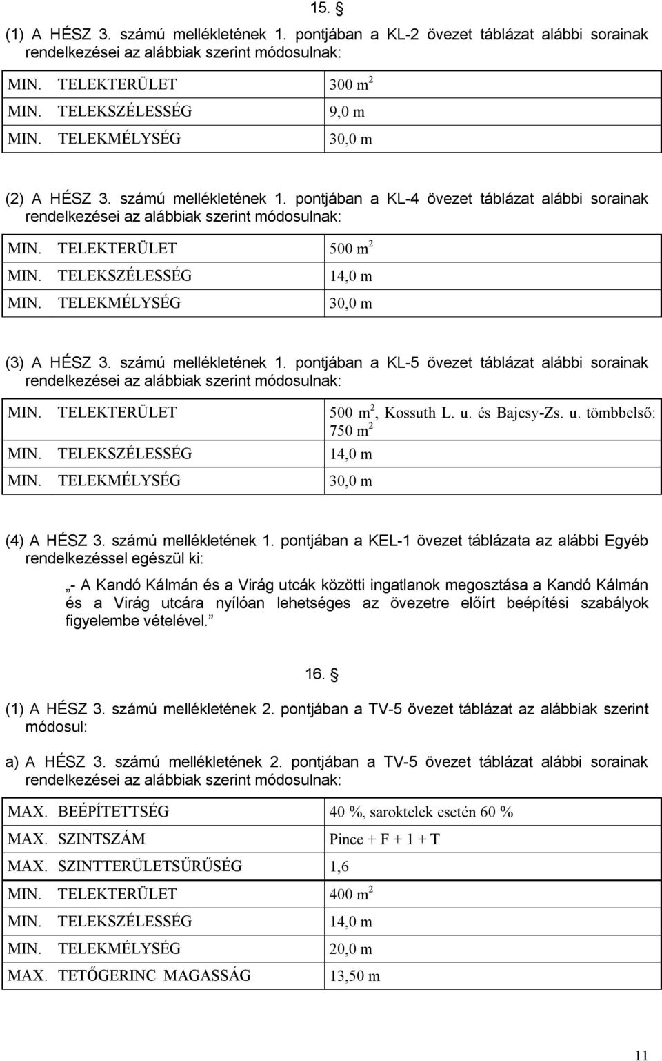 TELEKSZÉLESSÉG 14,0 m MIN. TELEKMÉLYSÉG 30,0 m (3) A HÉSZ 3. számú mellékletének 1. pontjában a KL-5 övezet táblázat alábbi sorainak rendelkezései az alábbiak szerint módosulnak: MIN.