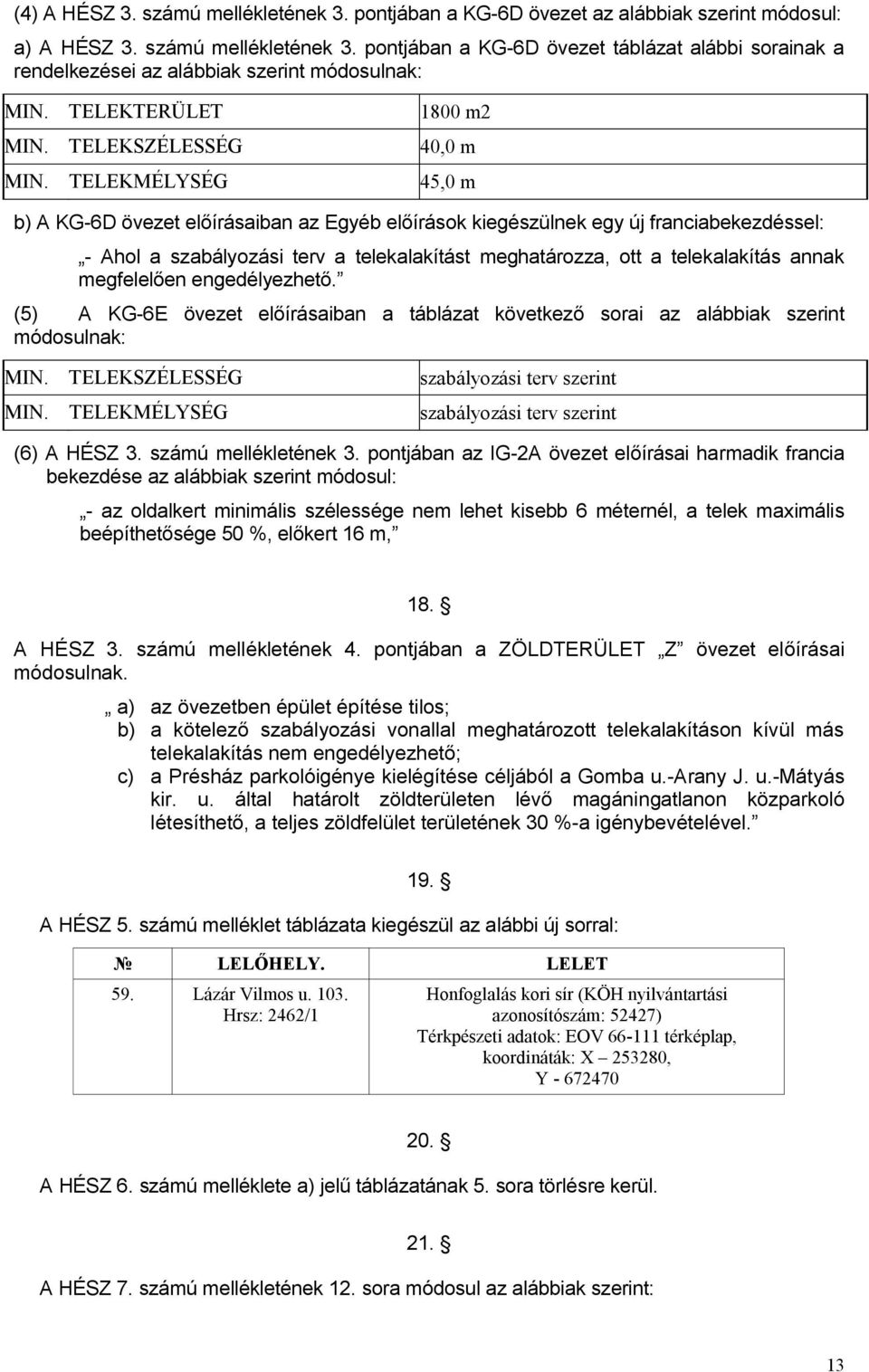 TELEKMÉLYSÉG 1800 m2 40,0 m 45,0 m b) A KG-6D övezet előírásaiban az Egyéb előírások kiegészülnek egy új franciabekezdéssel: - Ahol a szabályozási terv a telekalakítást meghatározza, ott a