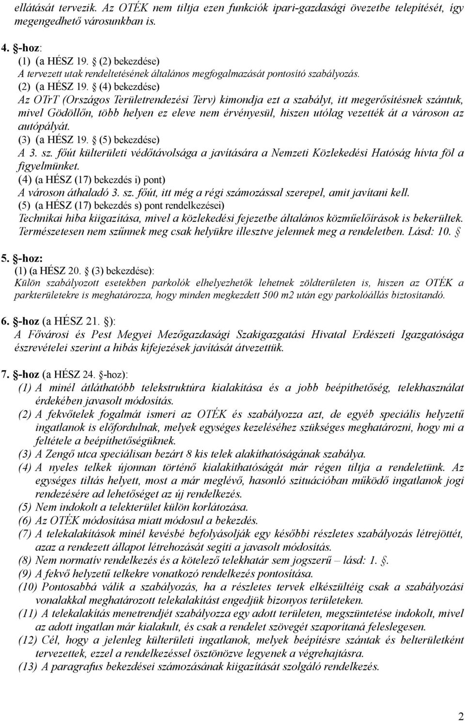 (4) bekezdése) Az OTrT (Országos Területrendezési Terv) kimondja ezt a szabályt, itt megerősítésnek szántuk, mivel Gödöllőn, több helyen ez eleve nem érvényesül, hiszen utólag vezették át a városon