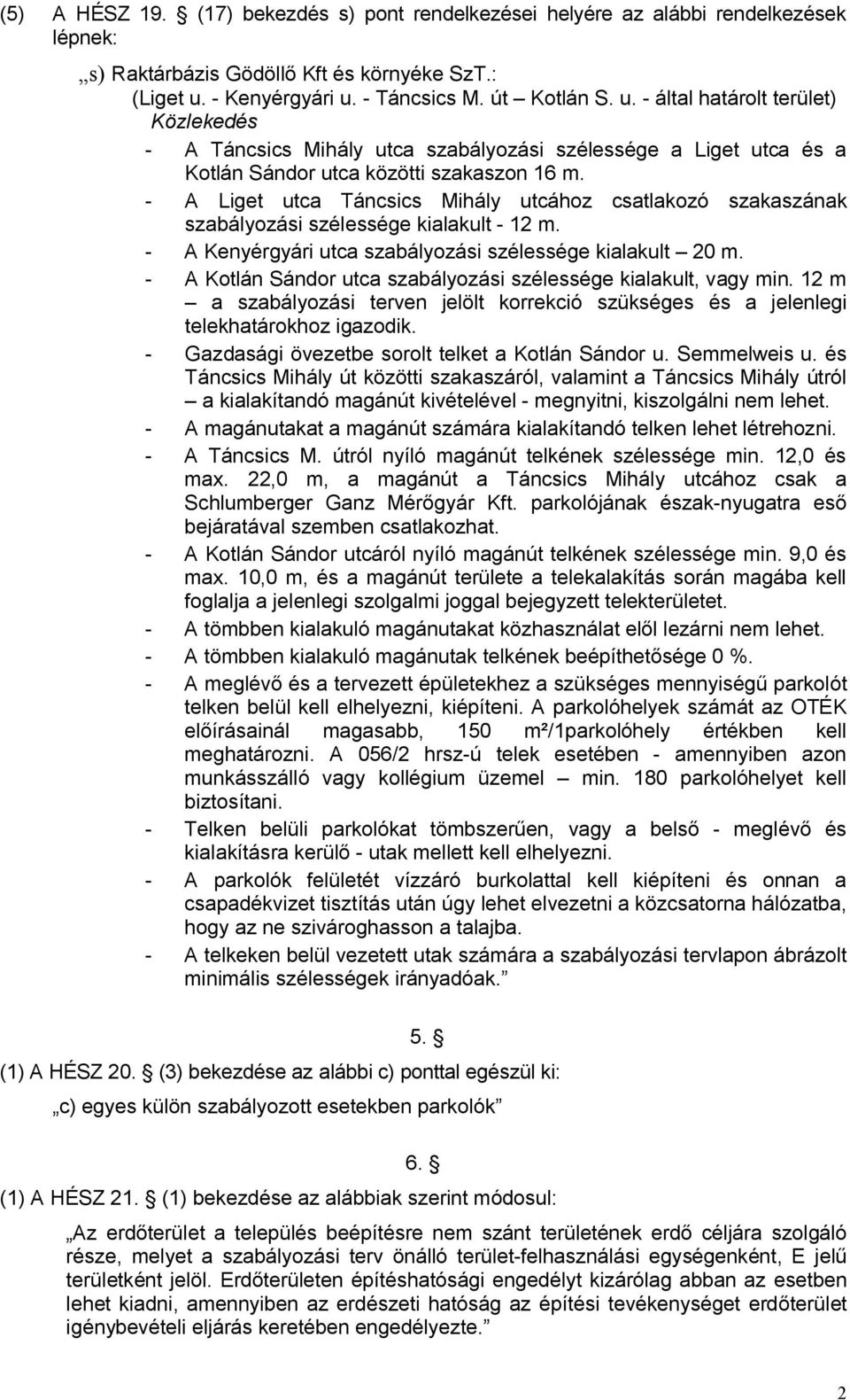 - A Liget utca Táncsics Mihály utcához csatlakozó szakaszának szabályozási szélessége kialakult - 12 m. - A Kenyérgyári utca szabályozási szélessége kialakult 20 m.