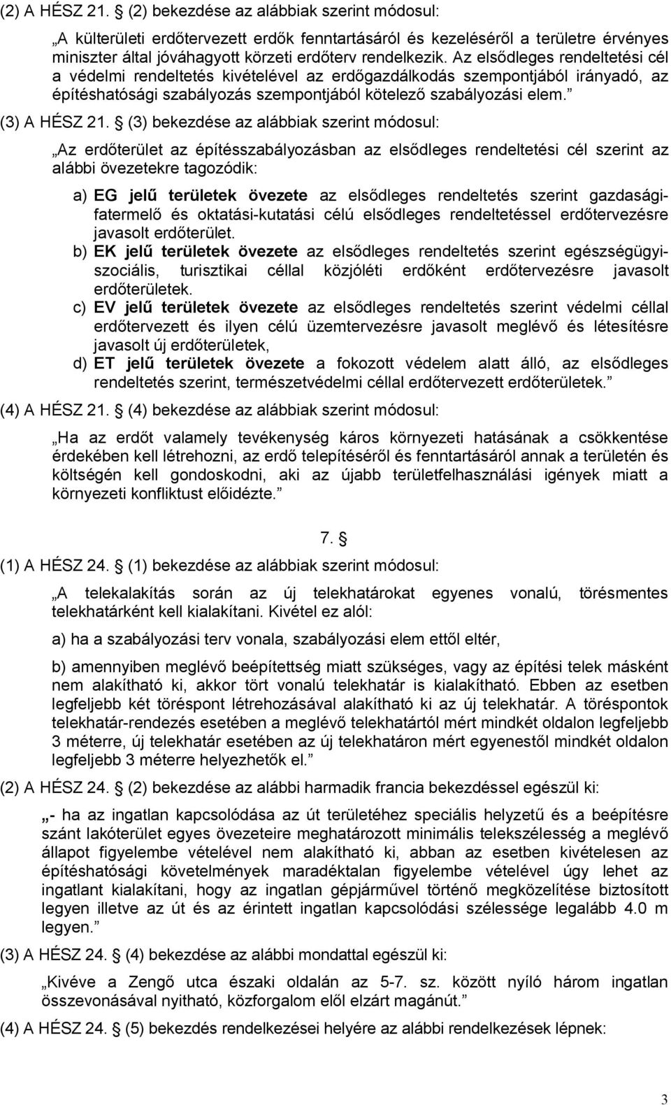 (3) bekezdése az alábbiak szerint módosul: Az erdőterület az építésszabályozásban az elsődleges rendeltetési cél szerint az alábbi övezetekre tagozódik: a) EG jelű területek övezete az elsődleges