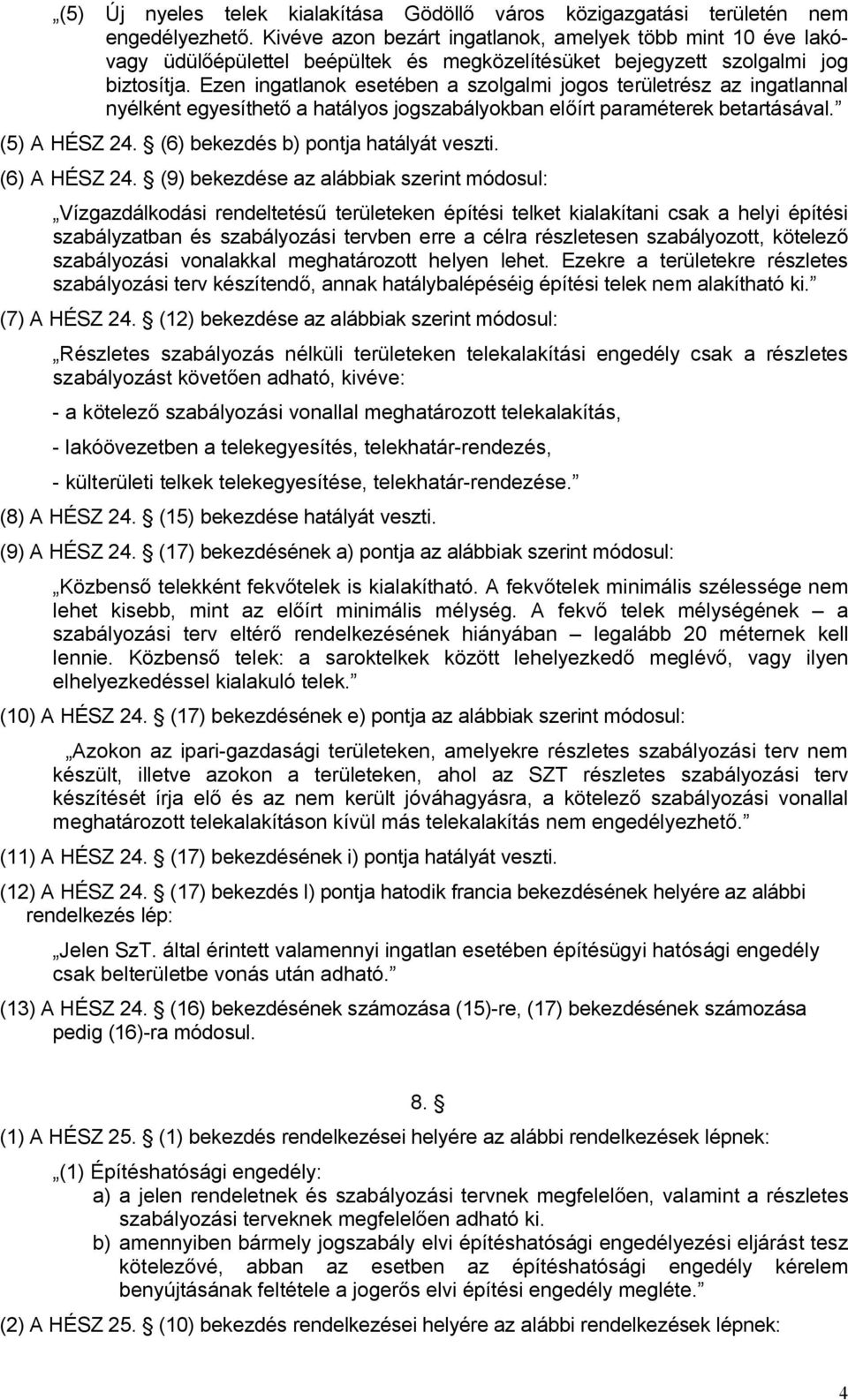 Ezen ingatlanok esetében a szolgalmi jogos területrész az ingatlannal nyélként egyesíthető a hatályos jogszabályokban előírt paraméterek betartásával. (5) A HÉSZ 24.