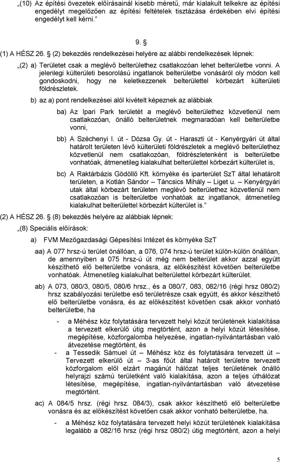 A jelenlegi külterületi besorolású ingatlanok belterületbe vonásáról oly módon kell gondoskodni, hogy ne keletkezzenek belterülettel körbezárt külterületi földrészletek.