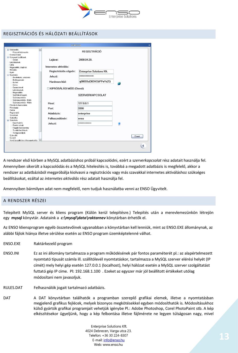 internetes aktiváláshoz szükséges beállításokat, ezáltal az internetes aktiválás rész adatait használja fel. Amennyiben bármilyen adat nem megfelelő, nem tudjuk használatba venni az ENSO Ügyvitelt.