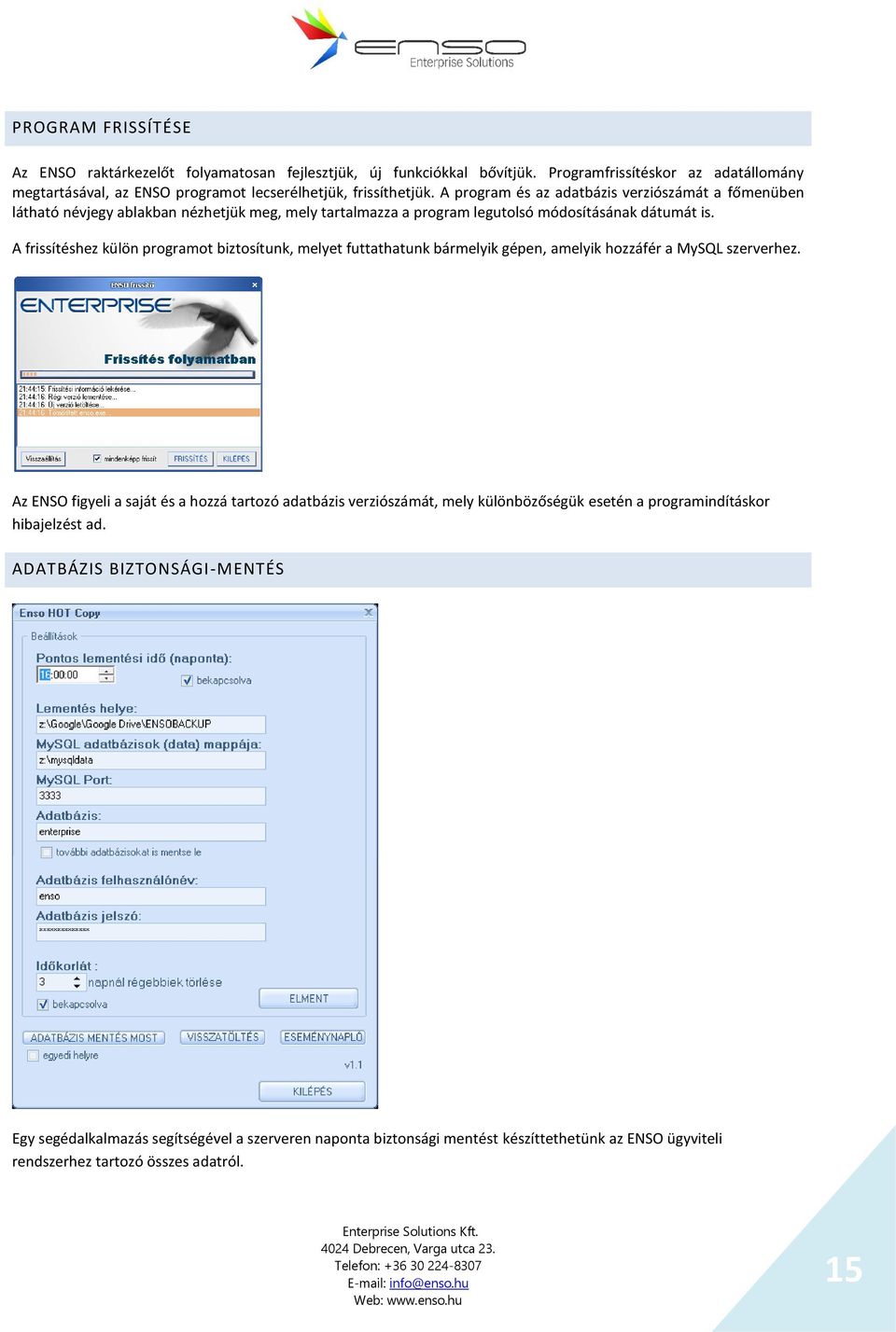 A frissítéshez külön programot biztosítunk, melyet futtathatunk bármelyik gépen, amelyik hozzáfér a MySQL szerverhez.