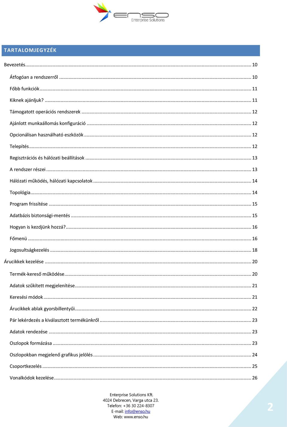 .. 14 Program frissítése... 15 Adatbázis biztonsági-mentés... 15 Hogyan is kezdjünk hozzá?... 16 Főmenü... 16 Jogosultságkezelés... 18 Árucikkek kezelése... 20 Termék-kereső működése.