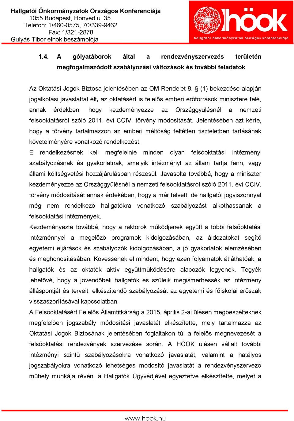 2011. évi CCIV. törvény módosítását. Jelentésében azt kérte, hogy a törvény tartalmazzon az emberi méltóság feltétlen tiszteletben tartásának követelményére vonatkozó rendelkezést.