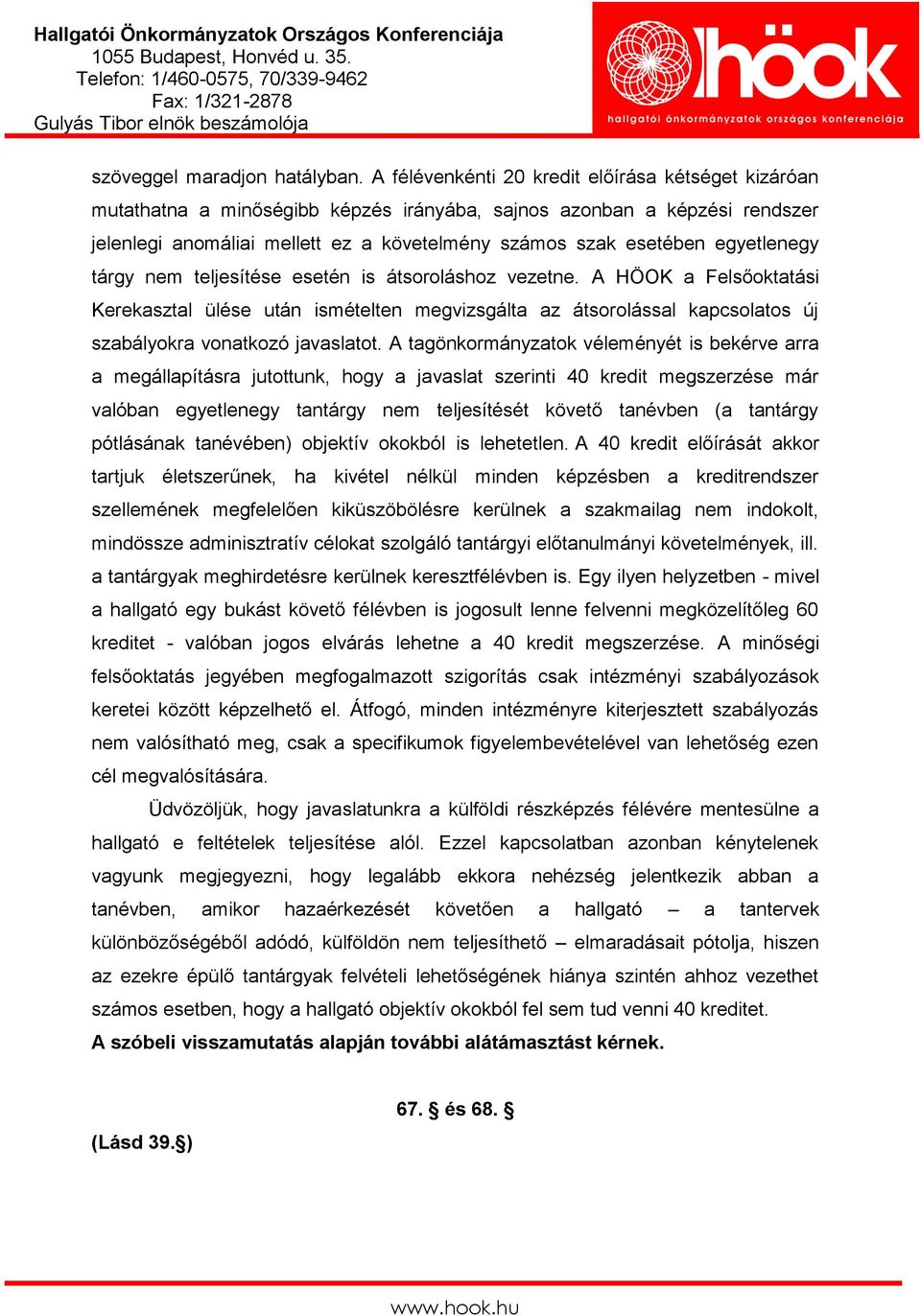 egyetlenegy tárgy nem teljesítése esetén is átsoroláshoz vezetne. A HÖOK a Felsőoktatási Kerekasztal ülése után ismételten megvizsgálta az átsorolással kapcsolatos új szabályokra vonatkozó javaslatot.