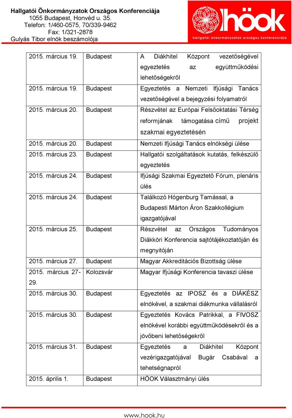 március 23. Budapest Hallgatói szolgáltatások kutatás, felkészülő egyeztetés 2015. március 24. Budapest Ifjúsági Szakmai Egyeztető Fórum, plenáris ülés 2015. március 24. Budapest Találkozó Hógenburg Tamással, a Budapesti Márton Áron Szakkollégium igazgatójával 2015.