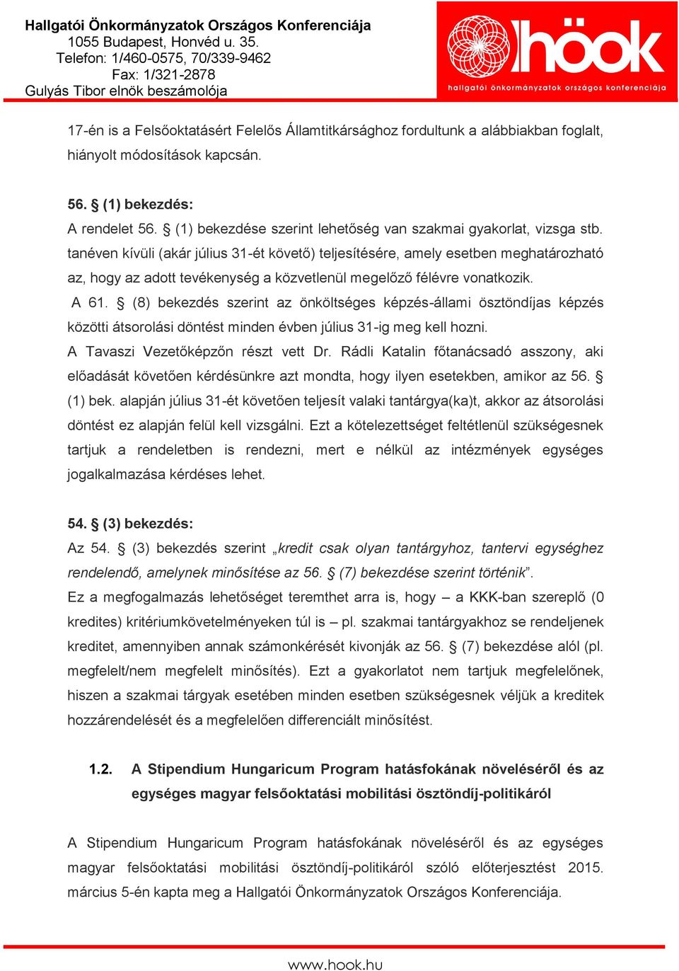 tanéven kívüli (akár július 31-ét követő) teljesítésére, amely esetben meghatározható az, hogy az adott tevékenység a közvetlenül megelőző félévre vonatkozik. A 61.