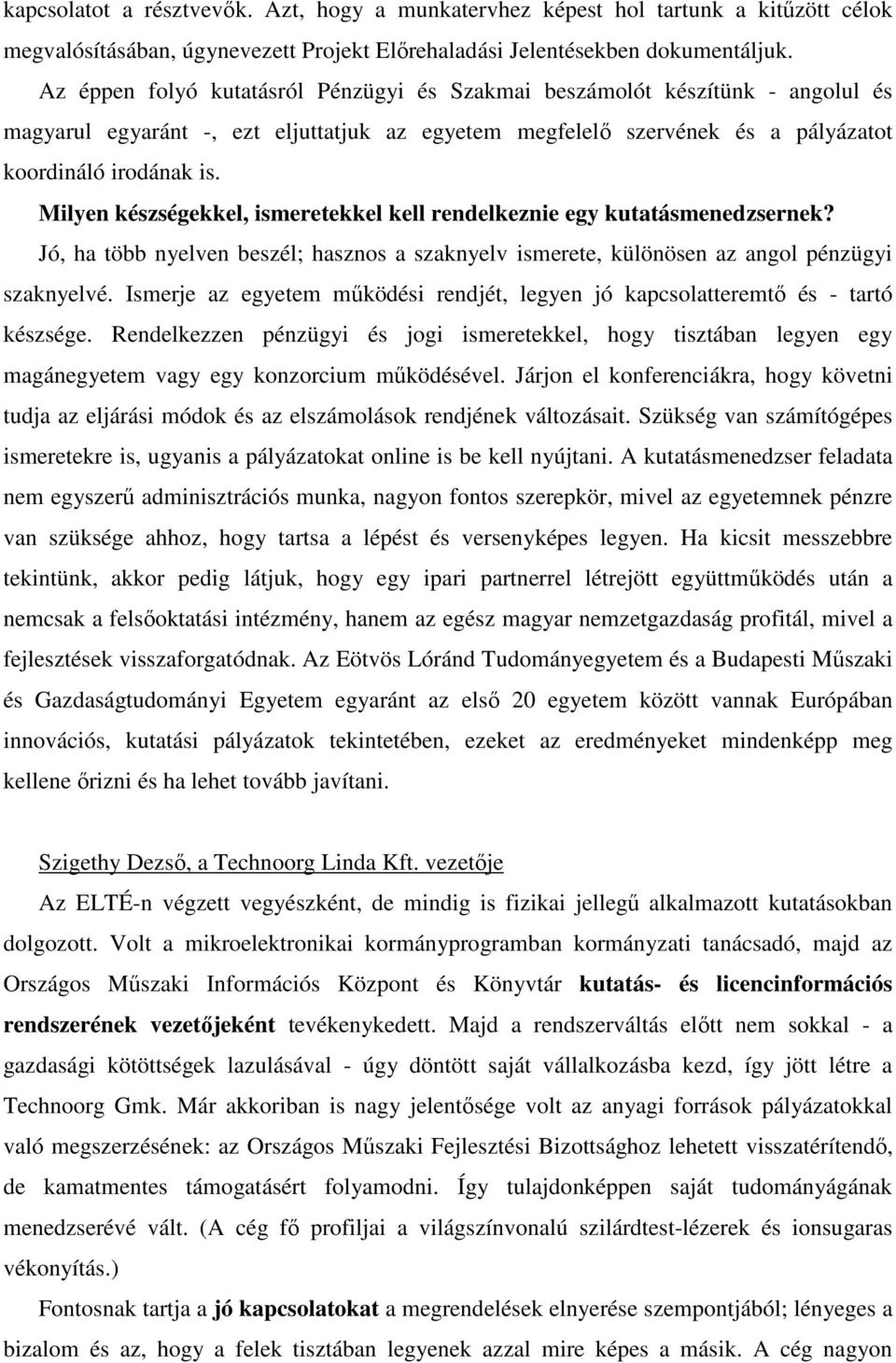 Milyen készségekkel, ismeretekkel kell rendelkeznie egy kutatásmenedzsernek? Jó, ha több nyelven beszél; hasznos a szaknyelv ismerete, különösen az angol pénzügyi szaknyelvé.