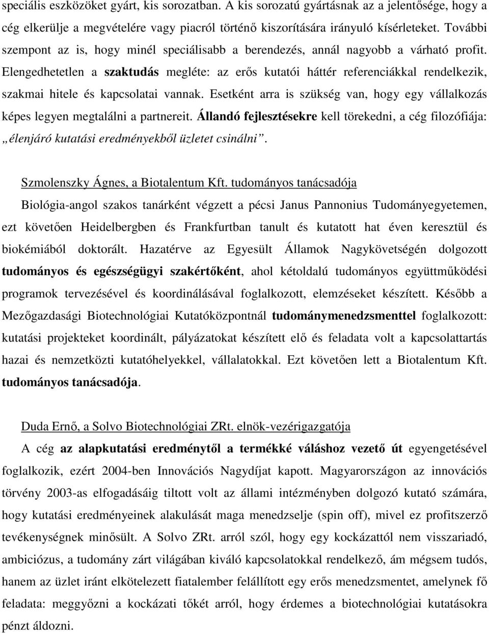 Elengedhetetlen a szaktudás megléte: az erıs kutatói háttér referenciákkal rendelkezik, szakmai hitele és kapcsolatai vannak.