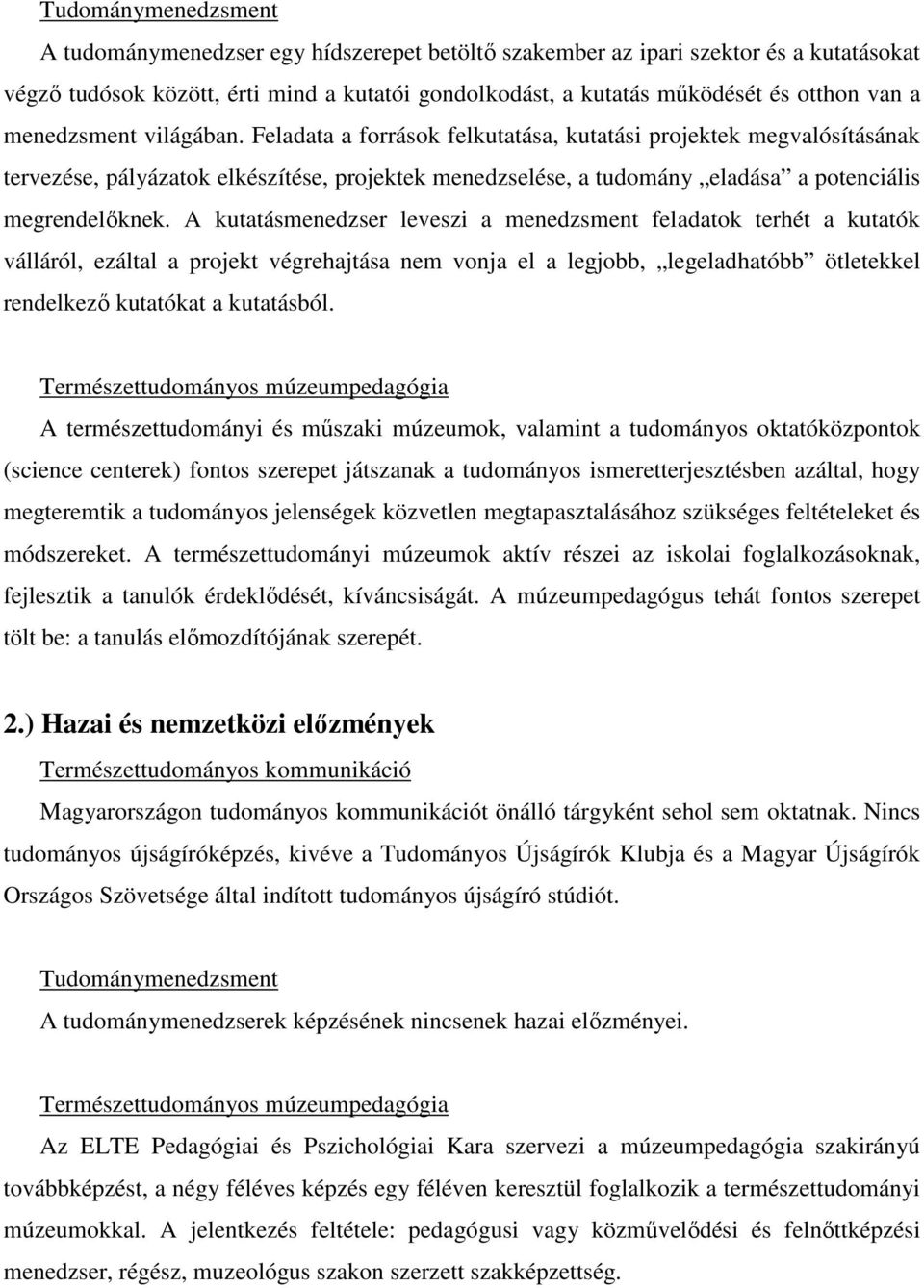 A kutatásmenedzser leveszi a menedzsment feladatok terhét a kutatók válláról, ezáltal a projekt végrehajtása nem vonja el a legjobb, legeladhatóbb ötletekkel rendelkezı kutatókat a kutatásból.