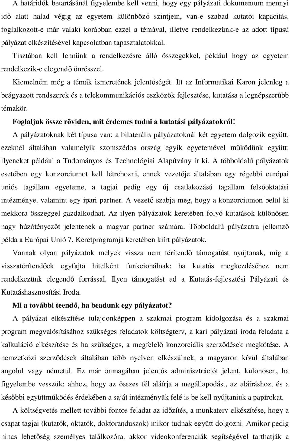 Tisztában kell lennünk a rendelkezésre álló összegekkel, például hogy az egyetem rendelkezik-e elegendı önrésszel. Kiemelném még a témák ismeretének jelentıségét.