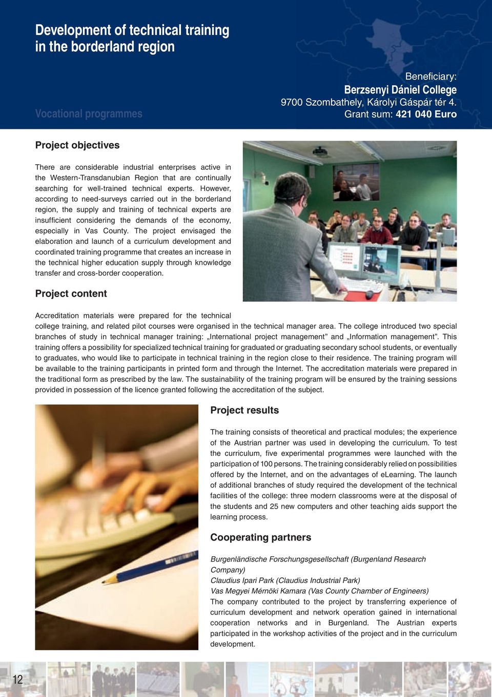 However, according to need-surveys carried out in the borderland region, the supply and training of technical experts are insufficient considering the demands of the economy, especially in Vas County.