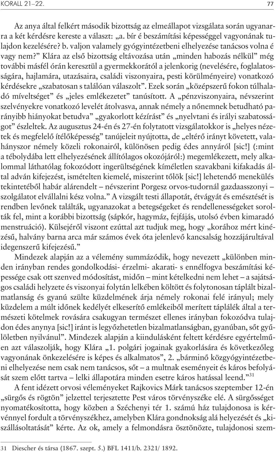 viszonyaira, pesti körülményeire) vonatkozó kérdésekre szabatosan s találóan válaszolt. Ezek során középszerû fokon túlhaladó míveltséget és jeles emlékezetet tanúsított.