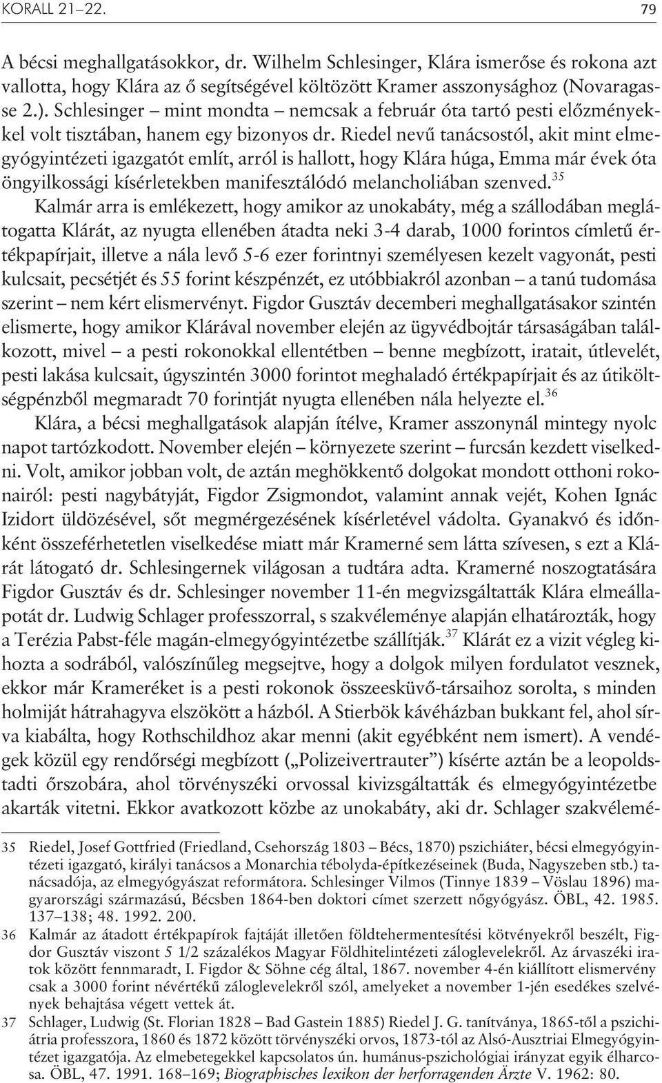 Riedel nevû tanácsostól, akit mint elmegyógyintézeti igazgatót említ, arról is hallott, hogy Klára húga, Emma már évek óta öngyilkossági kísérletekben manifesztálódó melancholiában szenved.