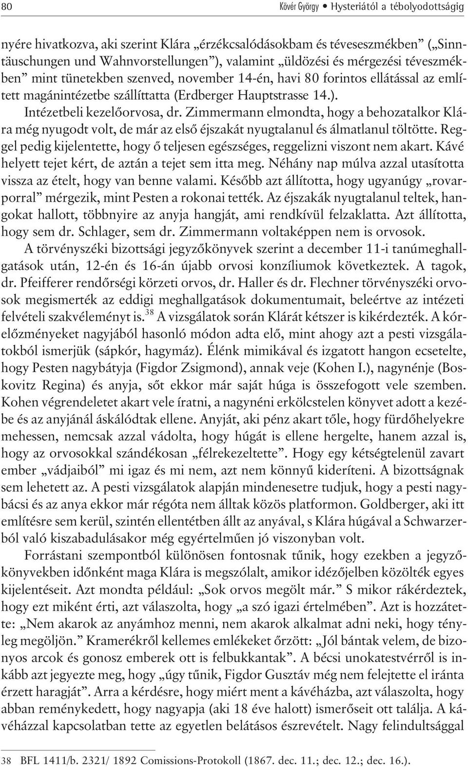 Zimmermann elmondta, hogy a behozatalkor Klára még nyugodt volt, de már az elsõ éjszakát nyugtalanul és álmatlanul töltötte.