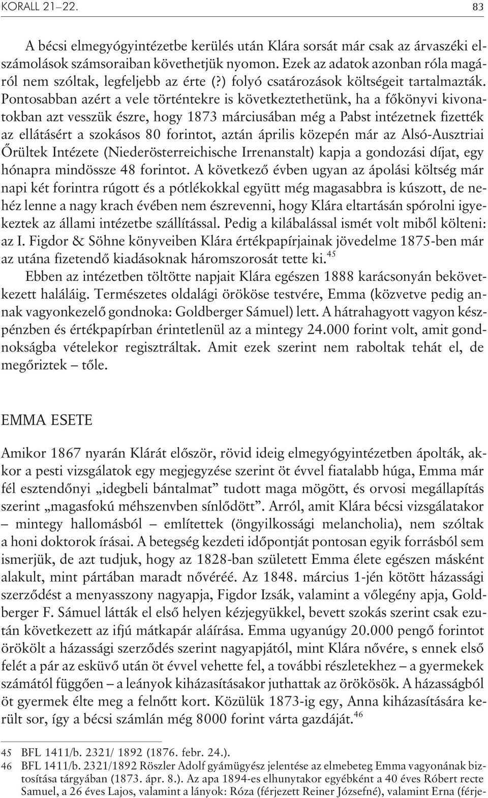 Pontosabban azért a vele történtekre is következtethetünk, ha a fõkönyvi kivonatokban azt vesszük észre, hogy 1873 márciusában még a Pabst intézetnek fizették az ellátásért a szokásos 80 forintot,