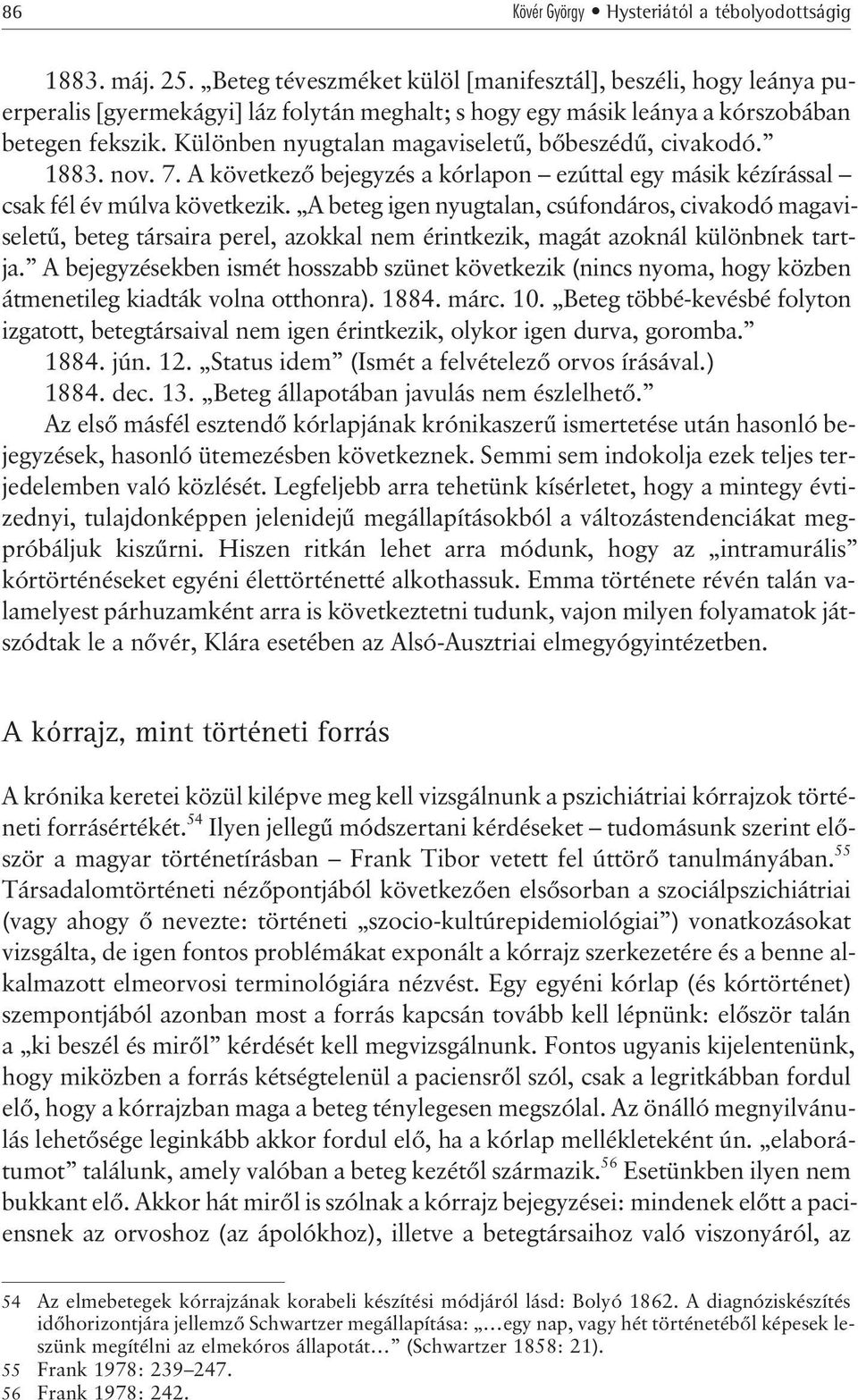 Különben nyugtalan magaviseletû, bõbeszédû, civakodó. 1883. nov. 7. A következõ bejegyzés a kórlapon ezúttal egy másik kézírással csak fél év múlva következik.