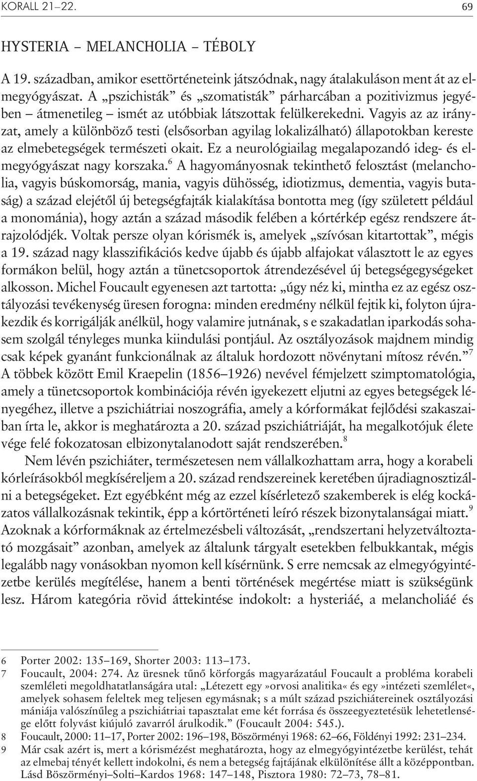 Vagyis az az irányzat, amely a különbözõ testi (elsõsorban agyilag lokalizálható) állapotokban kereste az elmebetegségek természeti okait.