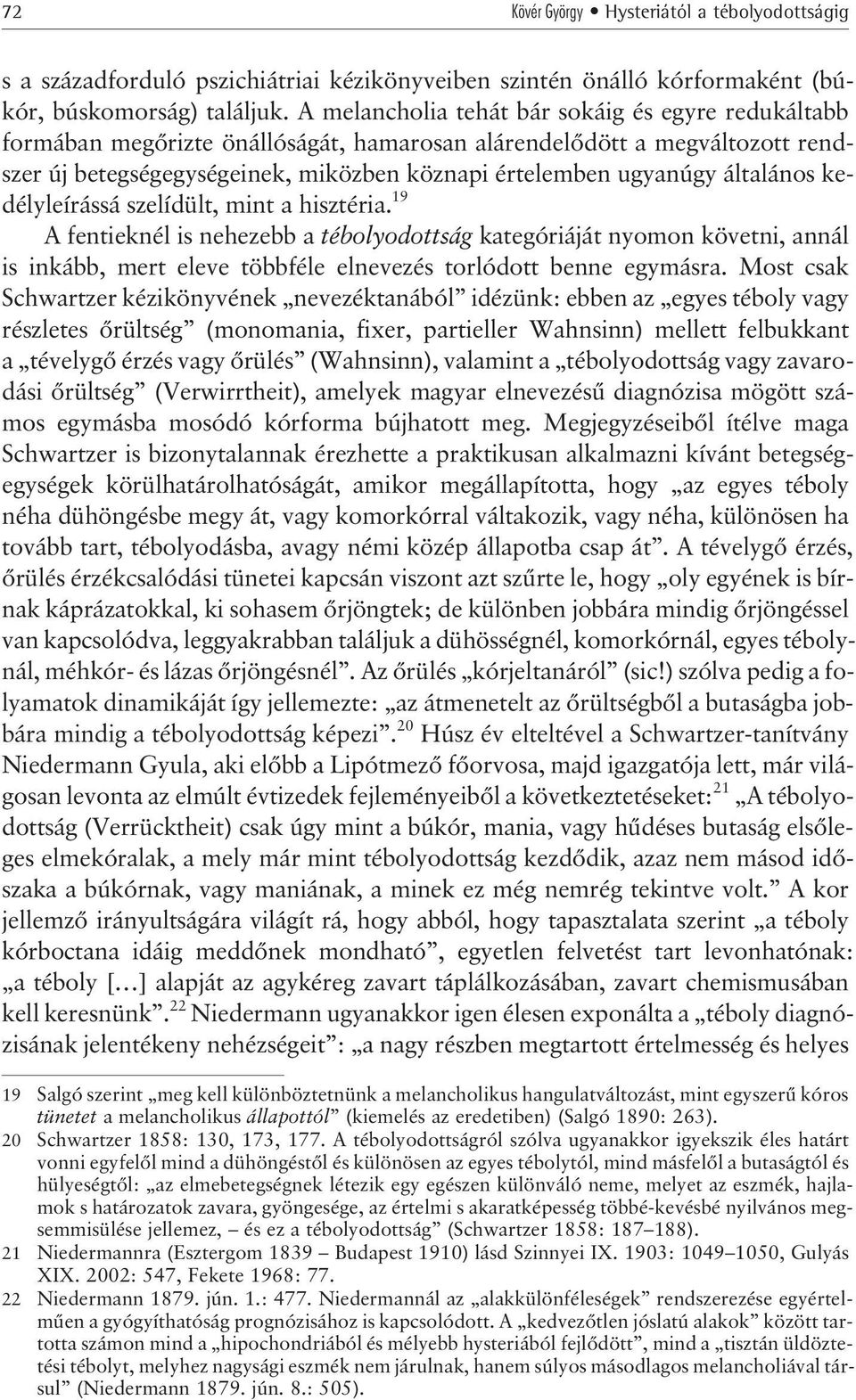 általános kedélyleírássá szelídült, mint a hisztéria. 19 A fentieknél is nehezebb a tébolyodottság kategóriáját nyomon követni, annál is inkább, mert eleve többféle elnevezés torlódott benne egymásra.