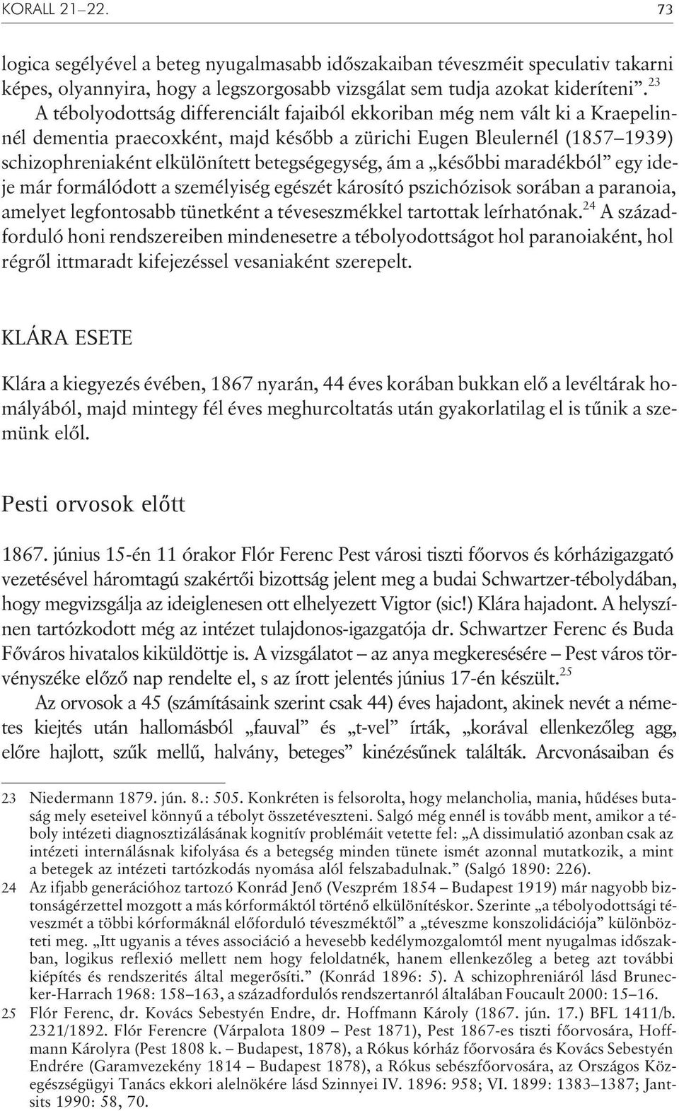 betegségegység, ám a késõbbi maradékból egy ideje már formálódott a személyiség egészét károsító pszichózisok sorában a paranoia, amelyet legfontosabb tünetként a téveseszmékkel tartottak leírhatónak.