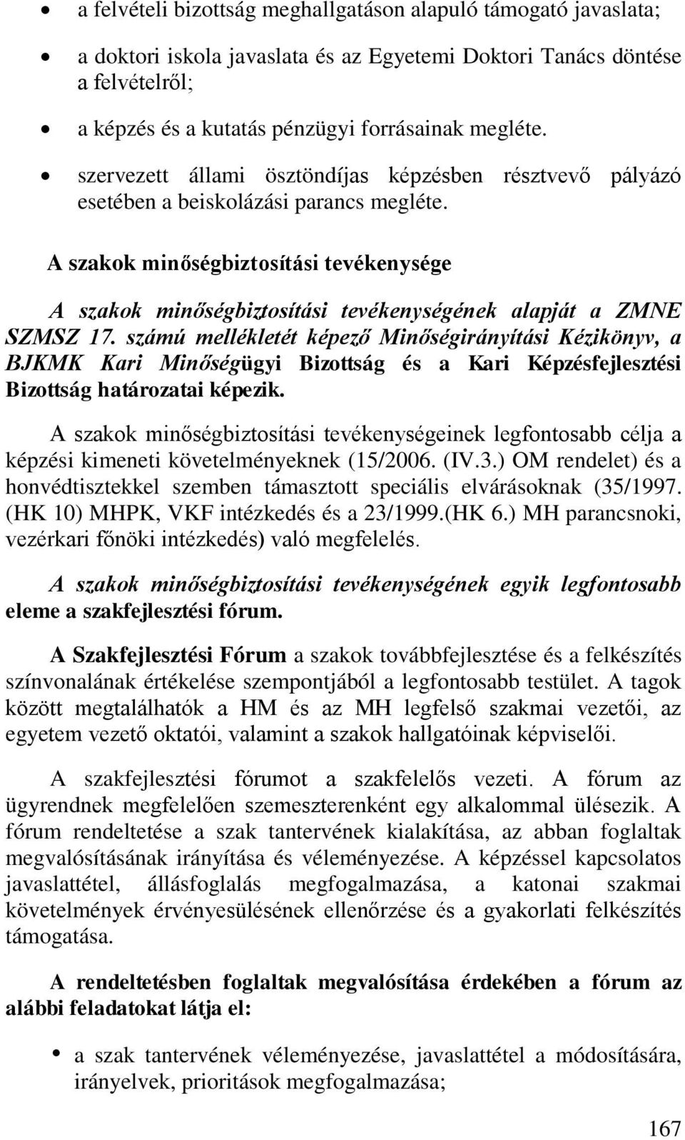 A szakok minőségbiztosítási tevékenysége A szakok minőségbiztosítási tevékenységének alapját a ZMNE SZMSZ 17.