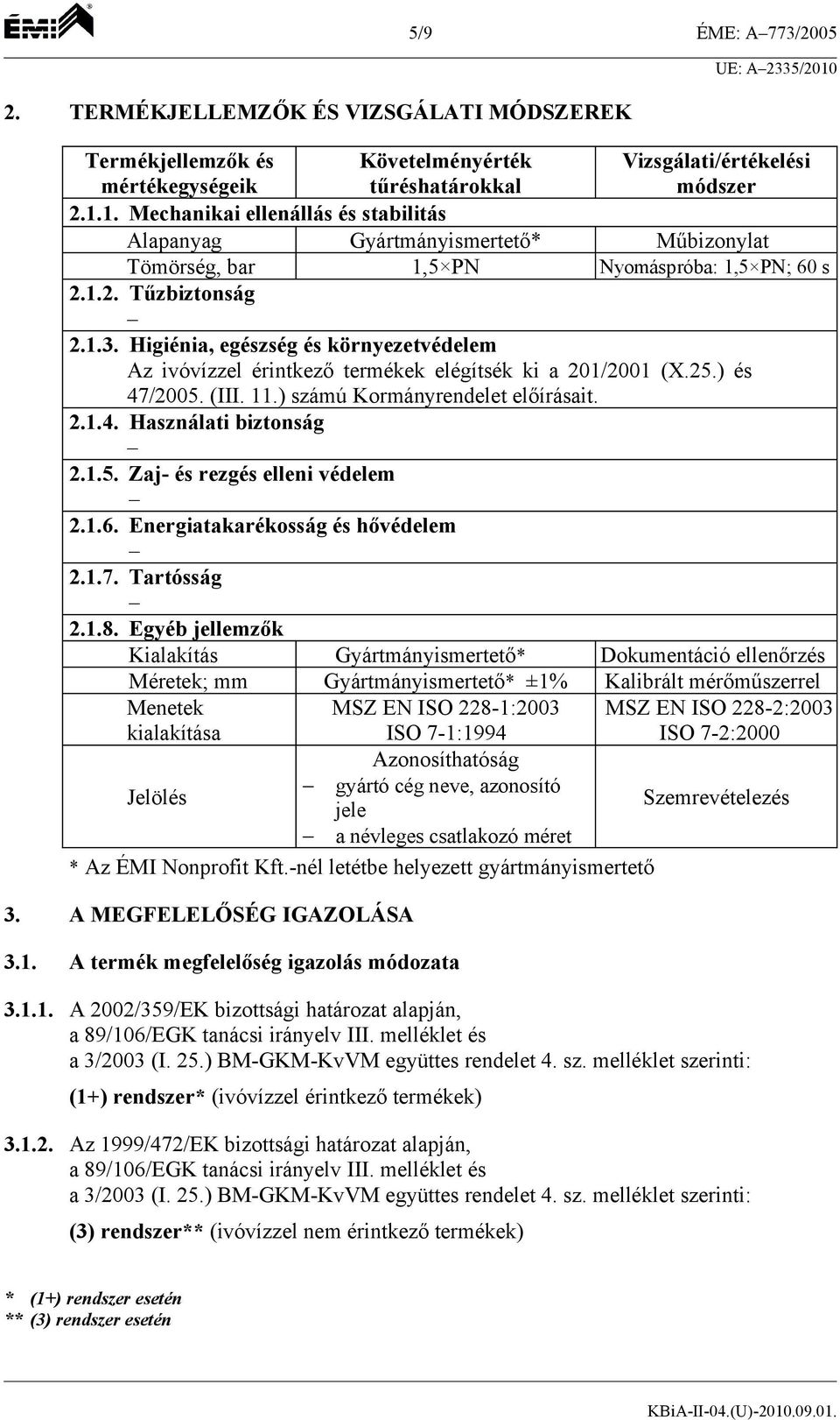 Higiénia, egészség és környezetvédelem Az ivóvízzel érintkező termékek elégítsék ki a 201/2001 (X.25.) és 47/2005. (III. 11.) számú Kormányrendelet előírásait. 2.1.4. Használati biztonság 2.1.5. Zaj- és rezgés elleni védelem 2.