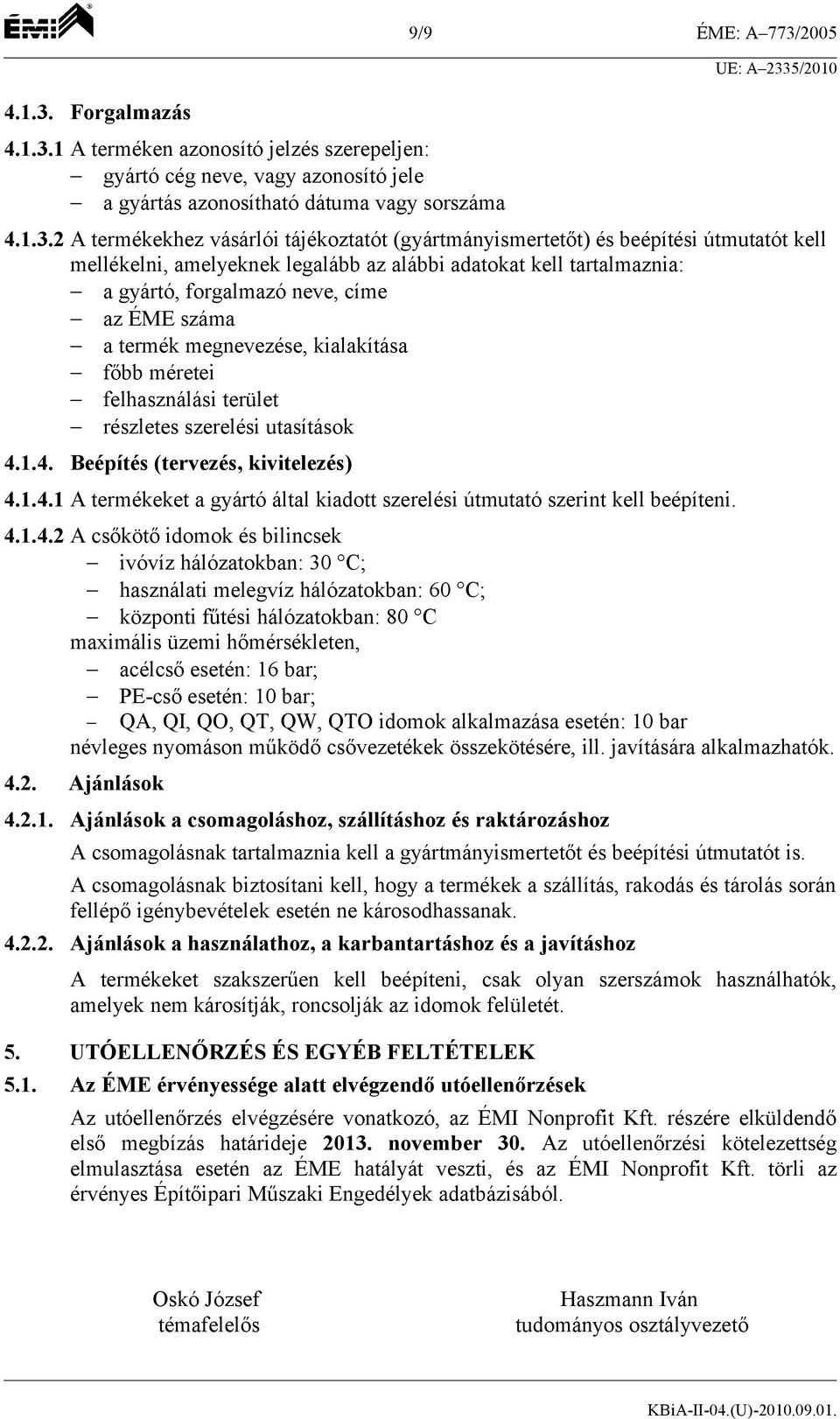 (gyártmányismertetőt) és beépítési útmutatót kell mellékelni, amelyeknek legalább az alábbi adatokat kell tartalmaznia: a gyártó, forgalmazó neve, címe az ÉME száma a termék megnevezése, kialakítása