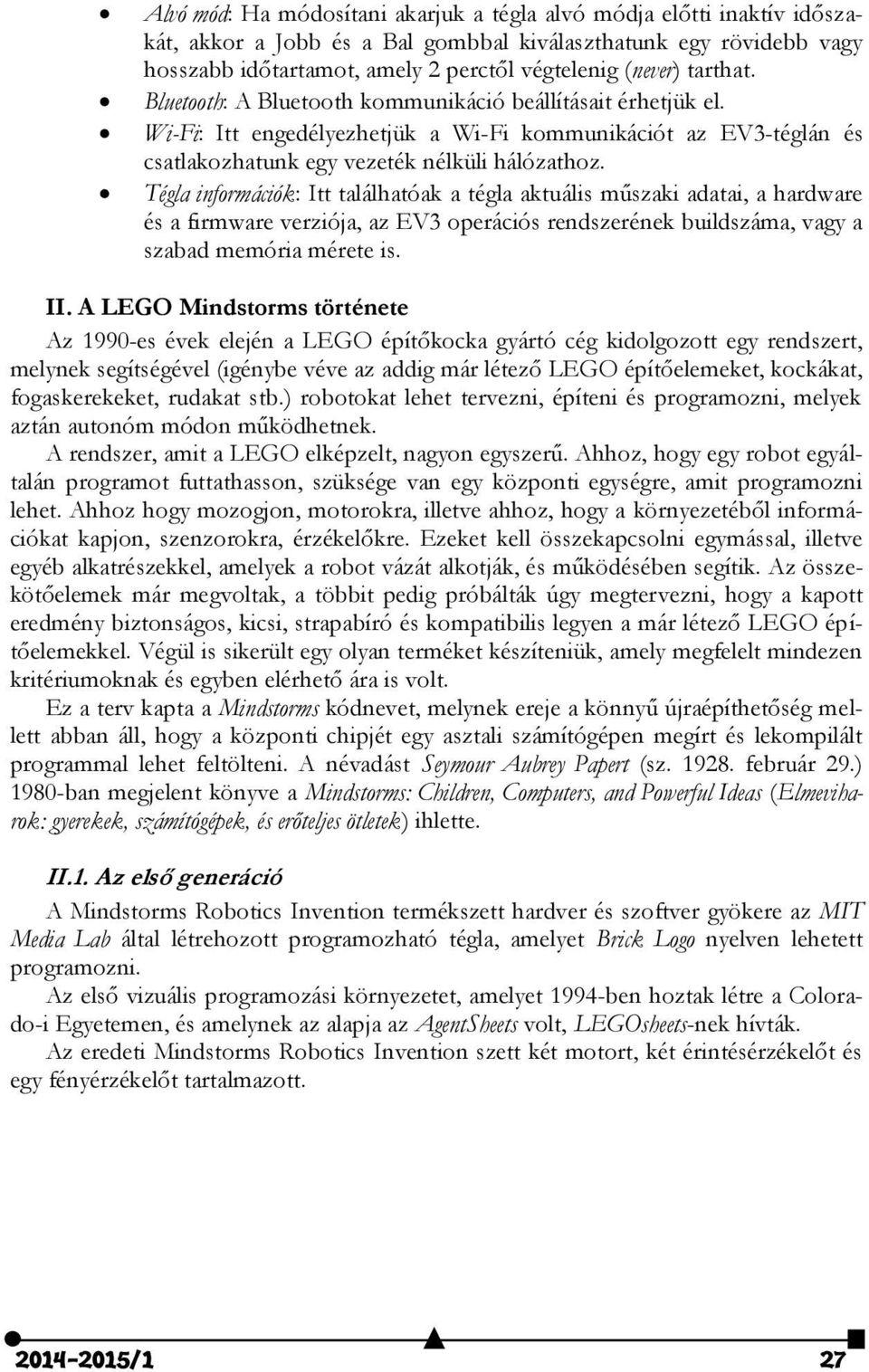 Tégla információk: Itt találhatóak a tégla aktuális műszaki adatai, a hardware és a firmware verziója, az EV3 operációs rendszerének buildszáma, vagy a szabad memória mérete is. II.