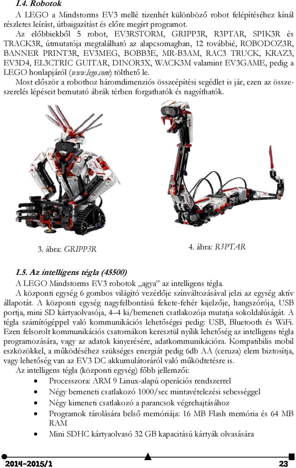 EV3D4, EL3CTRIC GUITAR, DINOR3X, WACK3M valamint EV3GAME, pedig a LEGO honlapjáról (www.lego.com) tölthető le.