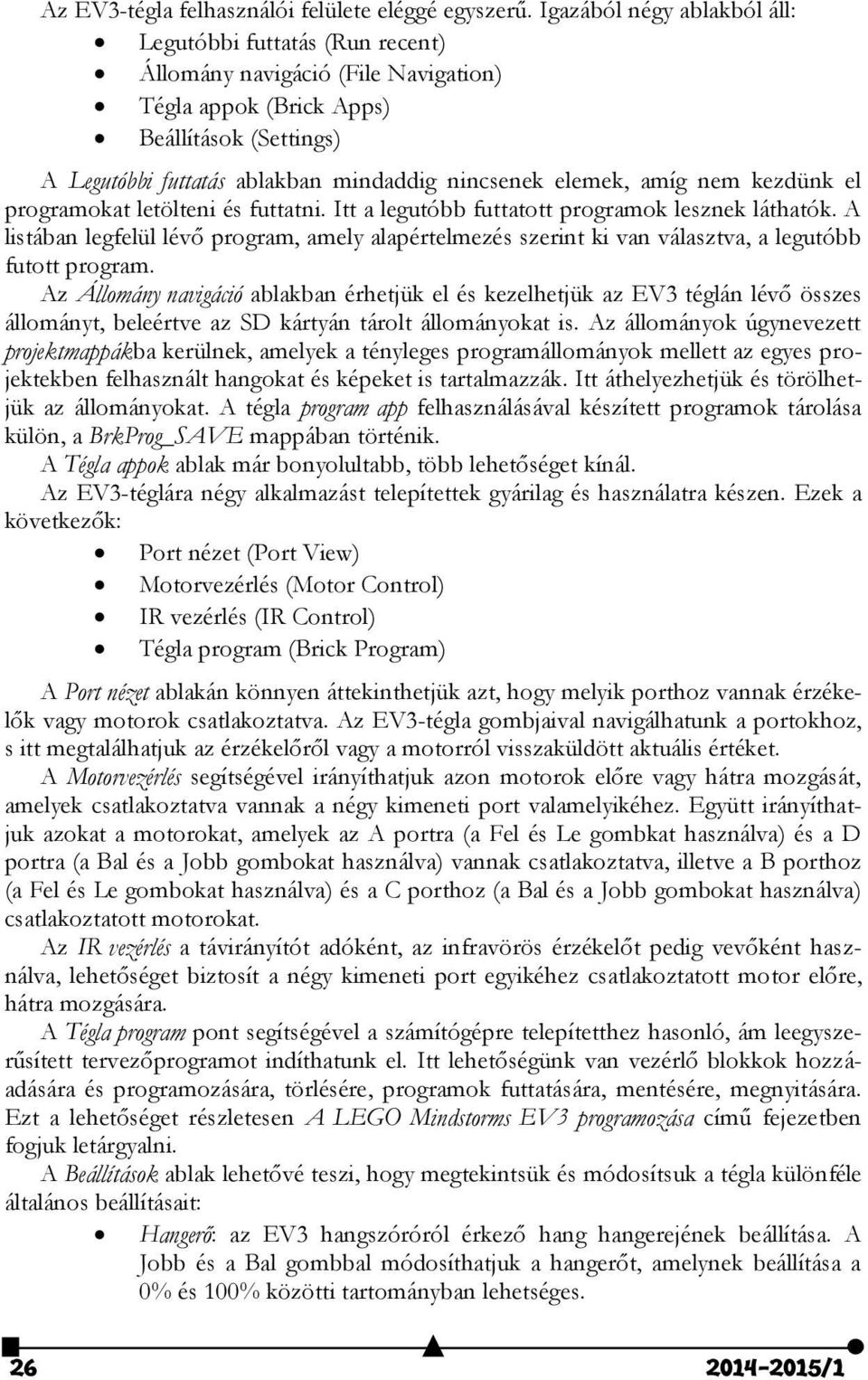 elemek, amíg nem kezdünk el programokat letölteni és futtatni. Itt a legutóbb futtatott programok lesznek láthatók.