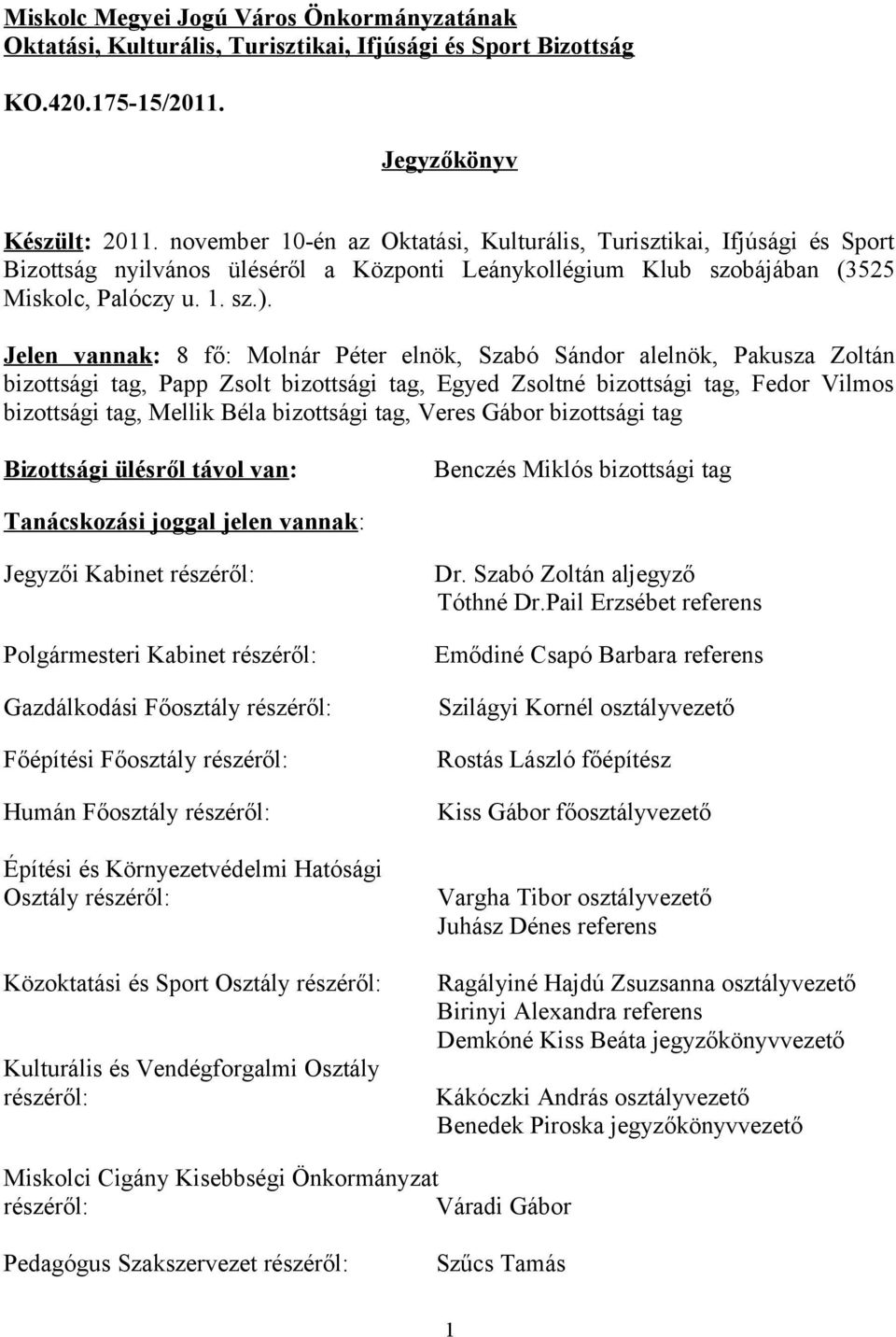 Jelen vannak: 8 fő: Molnár Péter elnök, Szabó Sándor alelnök, Pakusza Zoltán bizottsági tag, Papp Zsolt bizottsági tag, Egyed Zsoltné bizottsági tag, Fedor Vilmos bizottsági tag, Mellik Béla