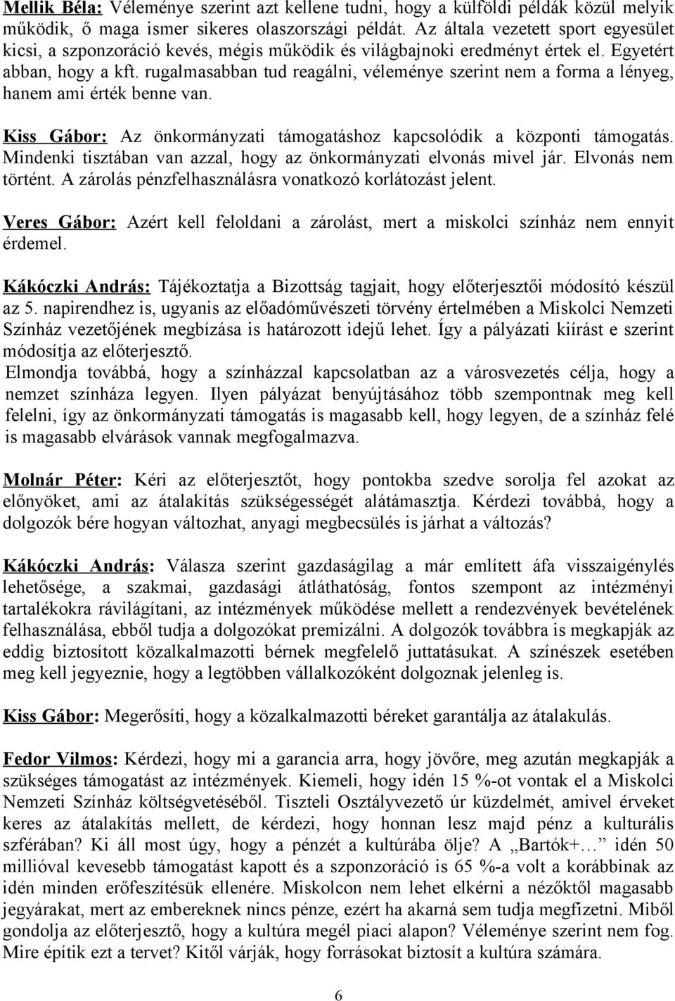 rugalmasabban tud reagálni, véleménye szerint nem a forma a lényeg, hanem ami érték benne van. Kiss Gábor: Az önkormányzati támogatáshoz kapcsolódik a központi támogatás.