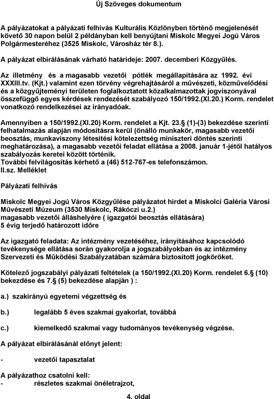 ) valamint ezen törvény végrehajtásáról a művészeti, közművelődési és a közgyűjteményi területen foglalkoztatott közalkalmazottak jogviszonyával összefüggő egyes kérdések rendezését szabályozó