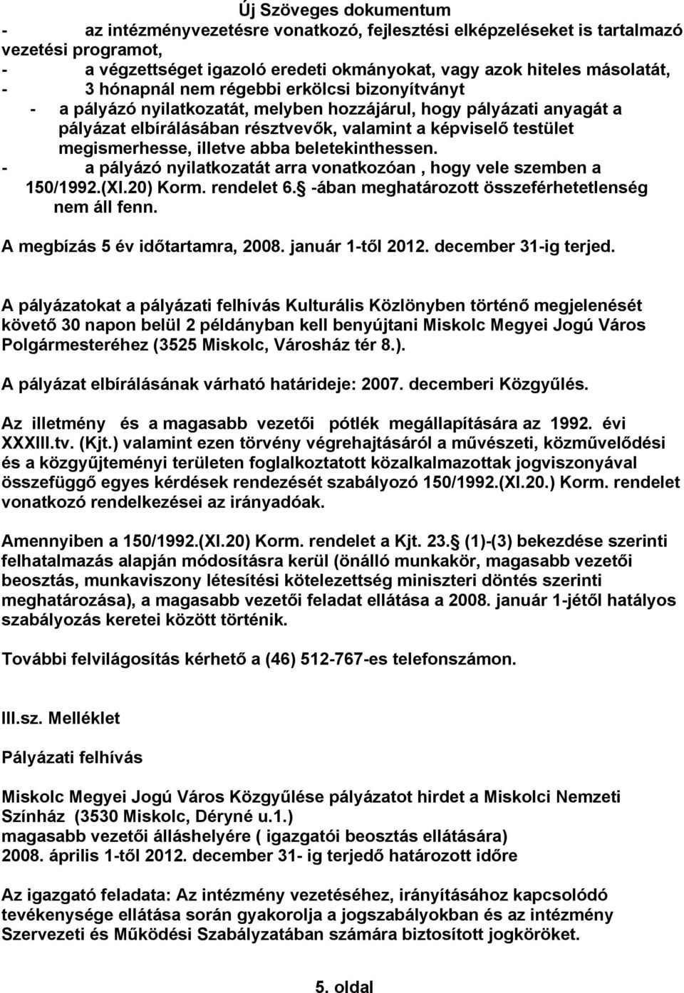 beletekinthessen. - a pályázó nyilatkozatát arra vonatkozóan, hogy vele szemben a 150/1992.(XI.20) Korm. rendelet 6. -ában meghatározott összeférhetetlenség nem áll fenn.