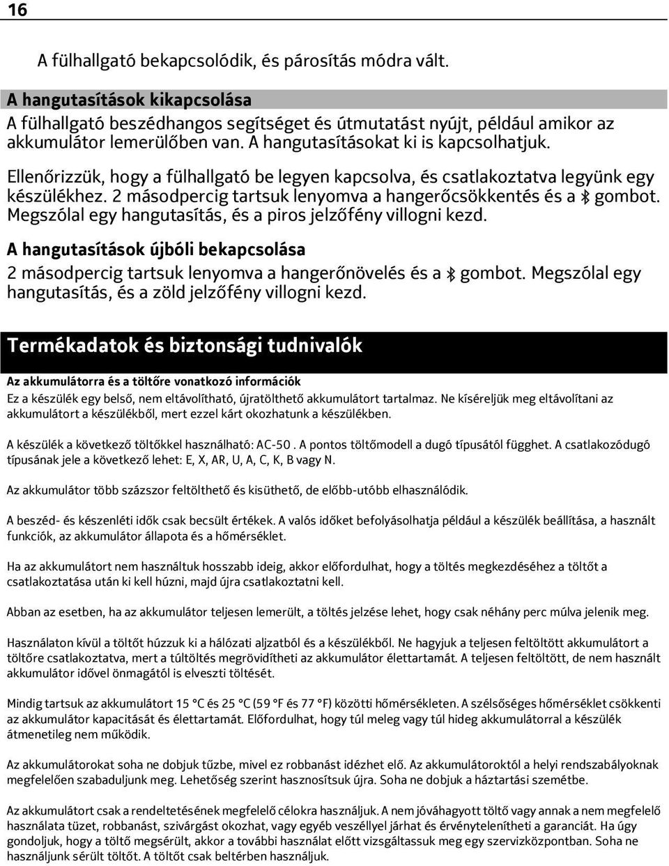 Megszólal egy hangutasítás, és a piros jelzőfény villogni kezd. A hangutasítások újbóli bekapcsolása 2 másodpercig tartsuk lenyomva a hangerőnövelés és a gombot.
