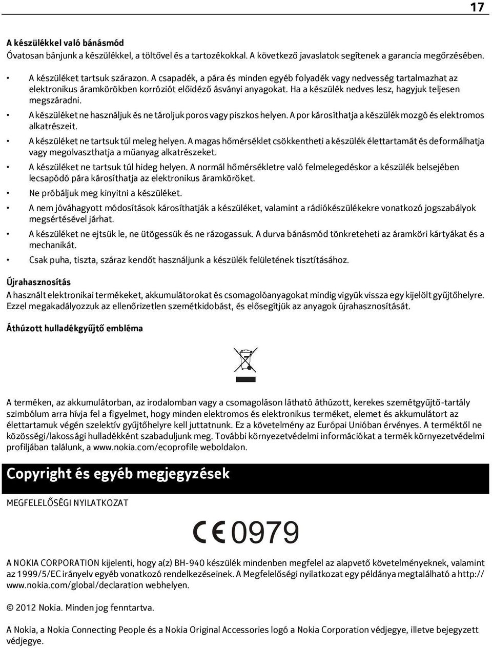 A készüléket ne használjuk és ne tároljuk poros vagy piszkos helyen. A por károsíthatja a készülék mozgó és elektromos alkatrészeit. A készüléket ne tartsuk túl meleg helyen.