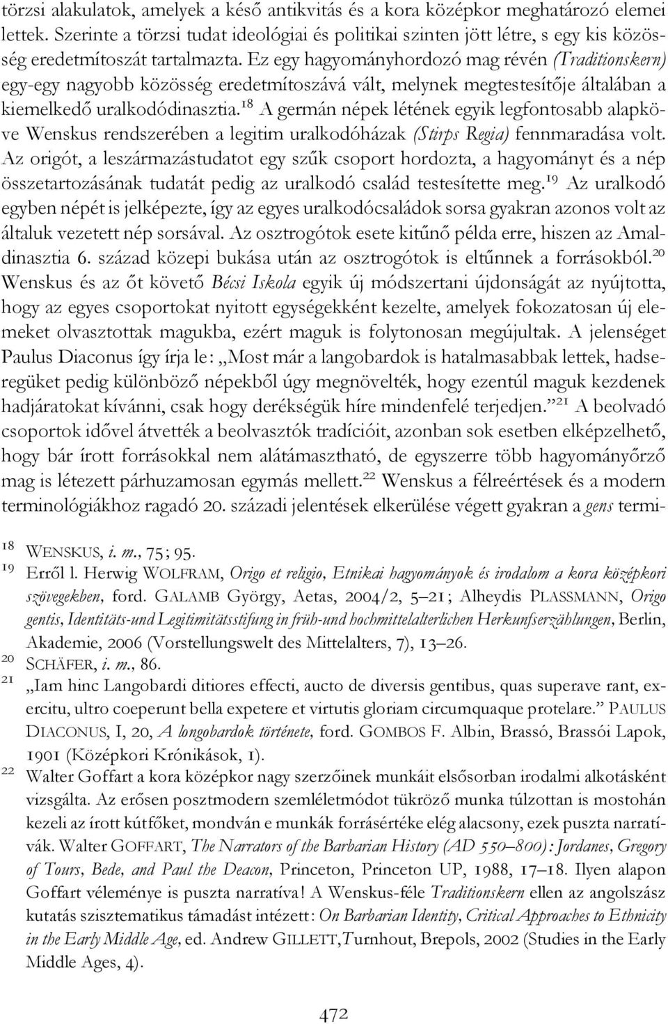 Ez egy hagyományhordozó mag révén (Traditionskern) egy-egy nagyobb közösség eredetmítoszává vált, melynek megtestesítője általában a kiemelkedő uralkodódinasztia.