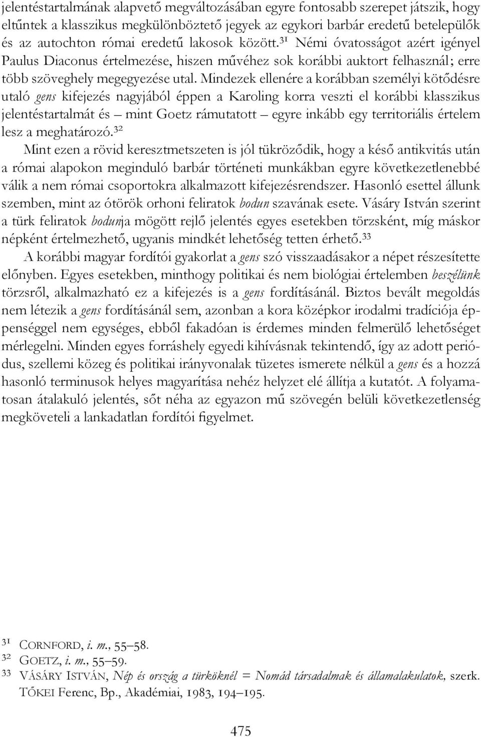 Mindezek ellenére a korábban személyi kötődésre utaló gens kifejezés nagyjából éppen a Karoling korra veszti el korábbi klasszikus jelentéstartalmát és mint Goetz rámutatott egyre inkább egy