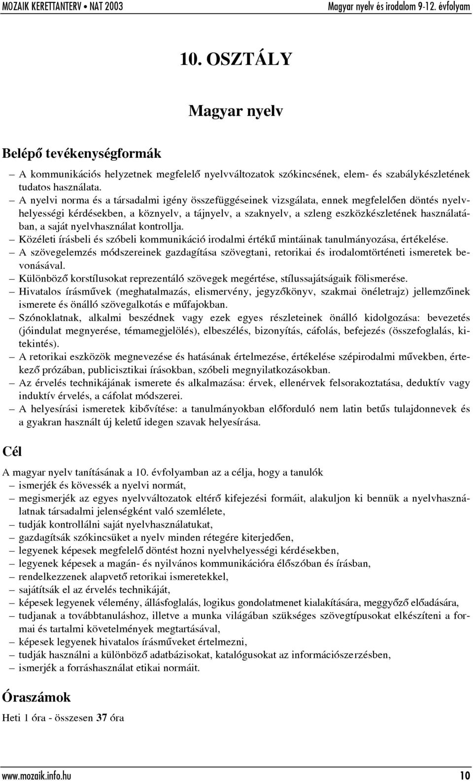 a saját nyelvhasználat kontrollja. Közéleti írásbeli és szóbeli kommunikáció irodalmi értékû mintáinak tanulmányozása, értékelése.