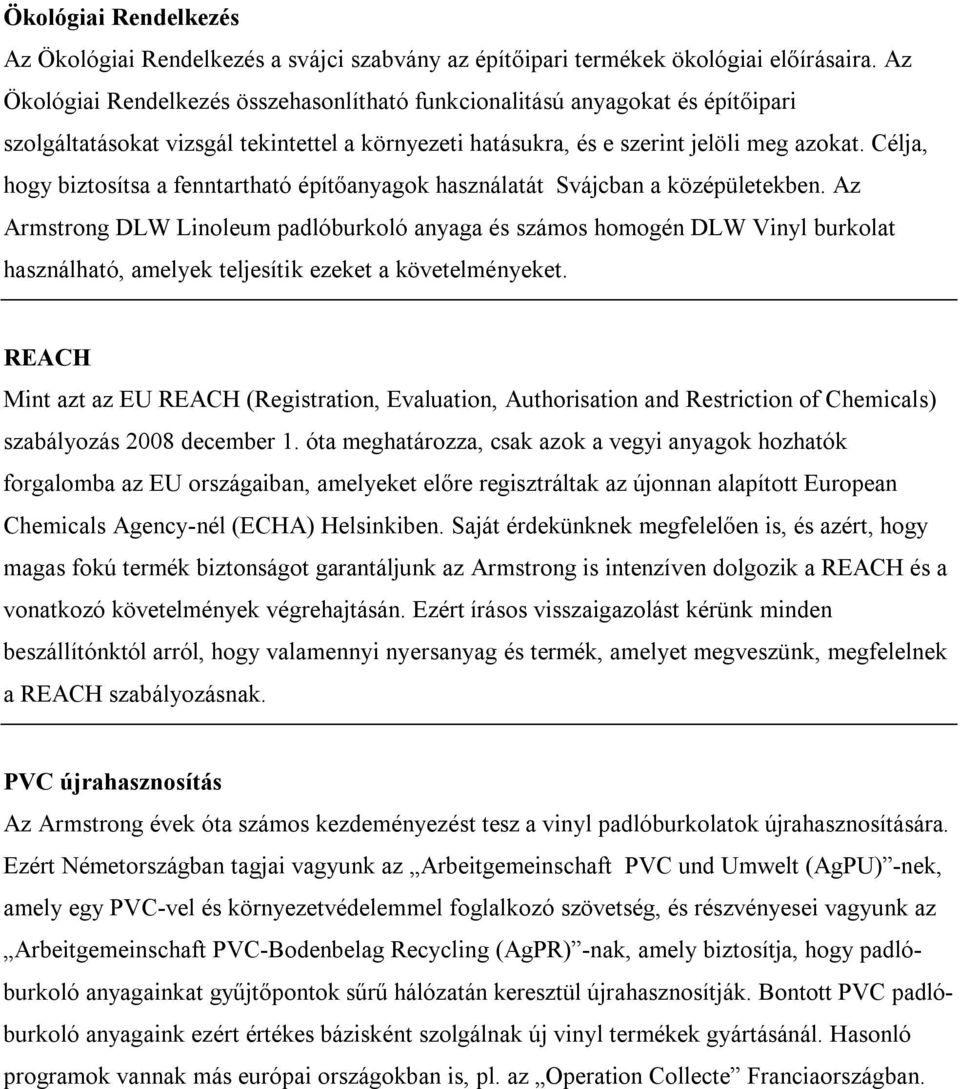 Célja, hogy biztosítsa a fenntartható építőanyagok használatát Svájcban a középületekben.